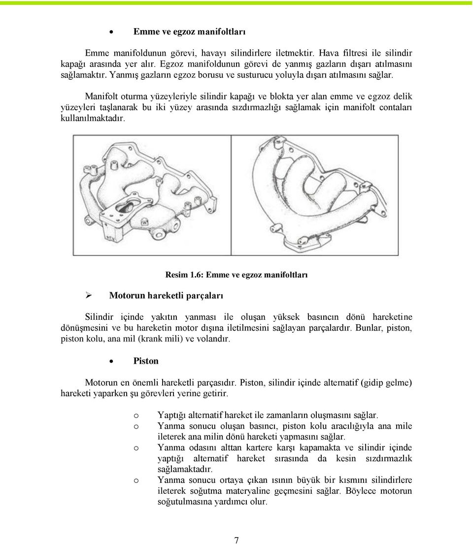 Manifolt oturma yüzeyleriyle silindir kapağı ve blokta yer alan emme ve egzoz delik yüzeyleri taģlanarak bu iki yüzey arasında sızdırmazlığı sağlamak için manifolt contaları kullanılmaktadır.