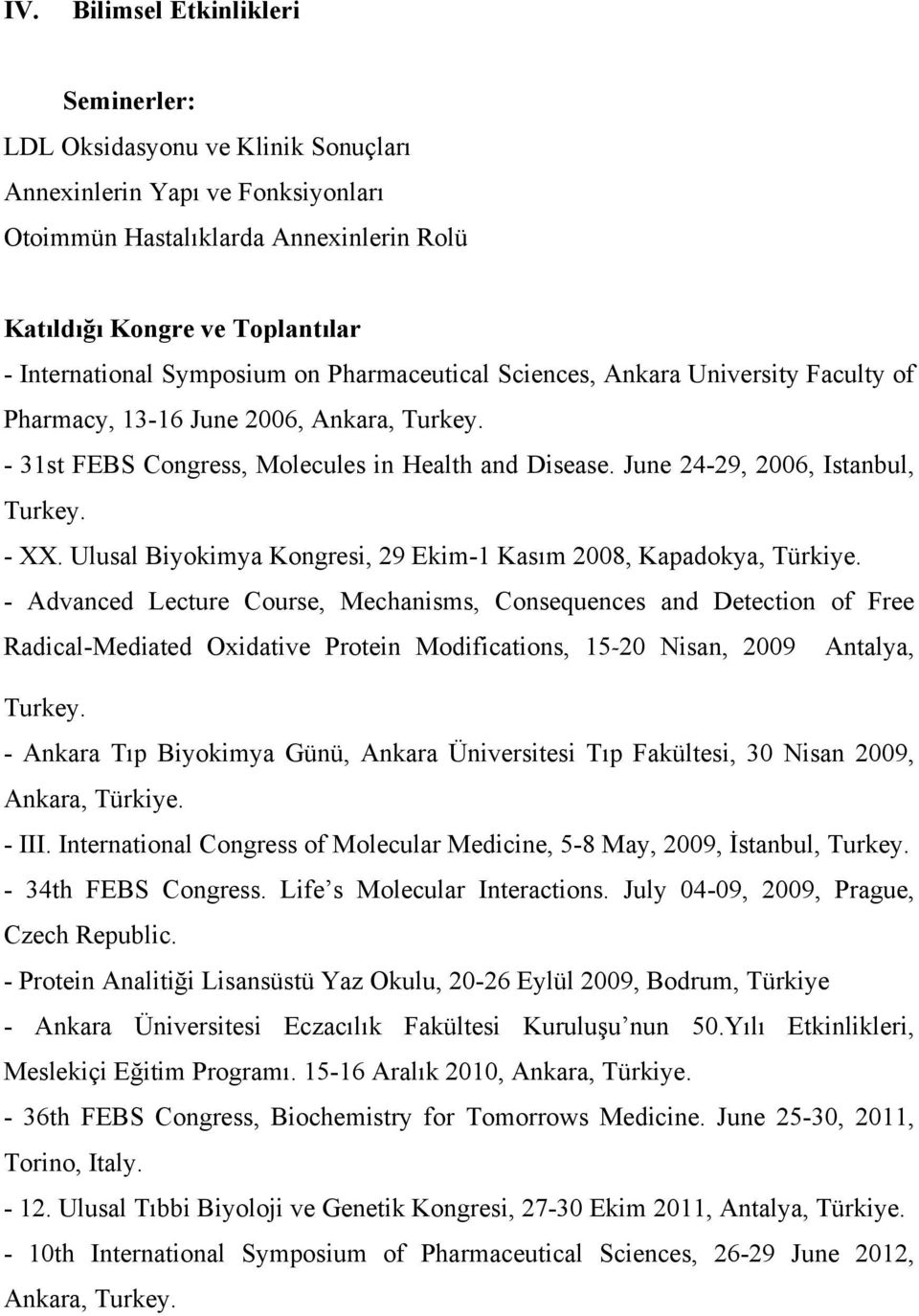 - XX. Ulusal Biyokimya Kongresi, 29 Ekim-1 Kasım 2008, Kapadokya, Türkiye.