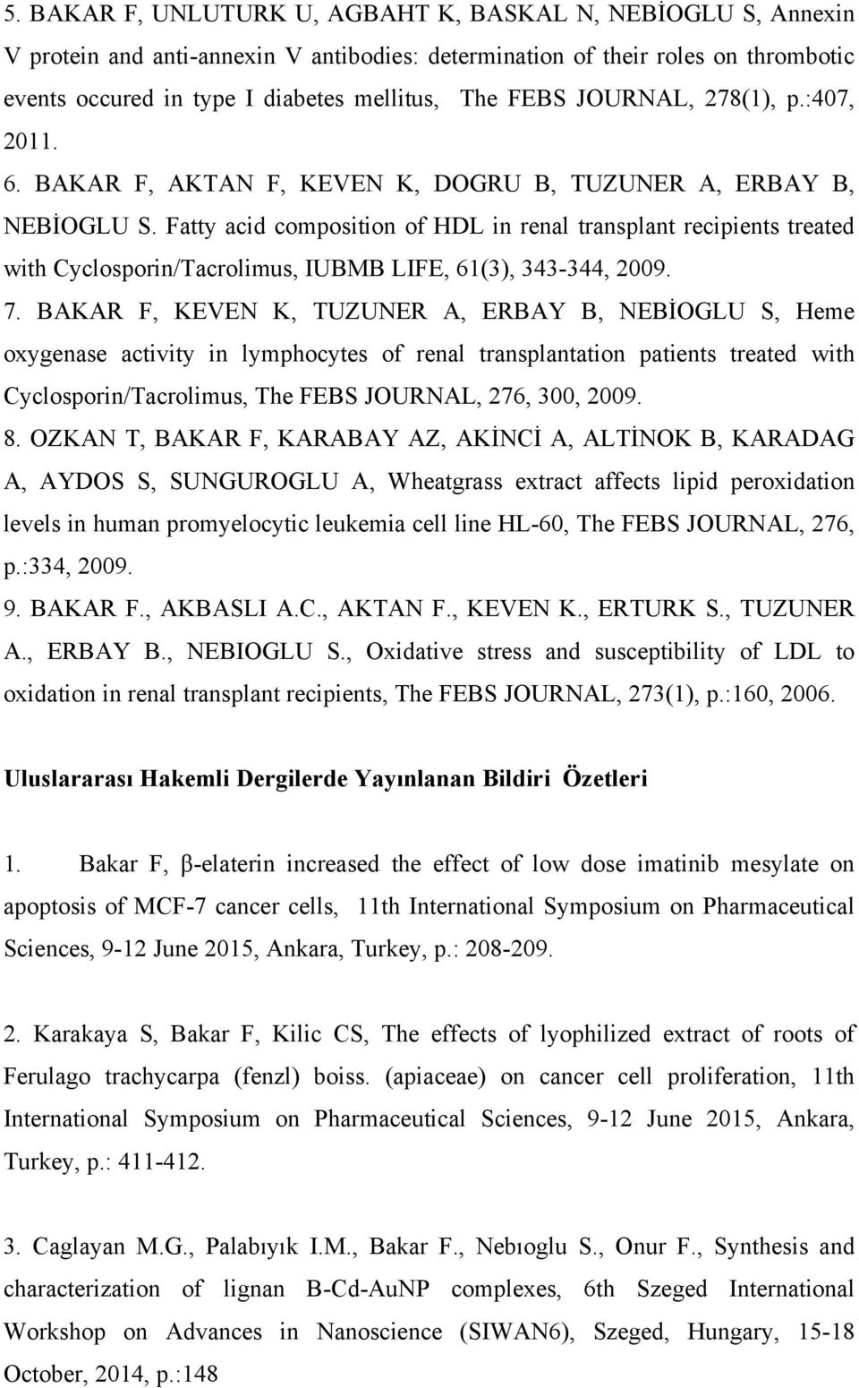 Fatty acid composition of HDL in renal transplant recipients treated with Cyclosporin/Tacrolimus, IUBMB LIFE, 61(3), 343-344, 2009. 7.