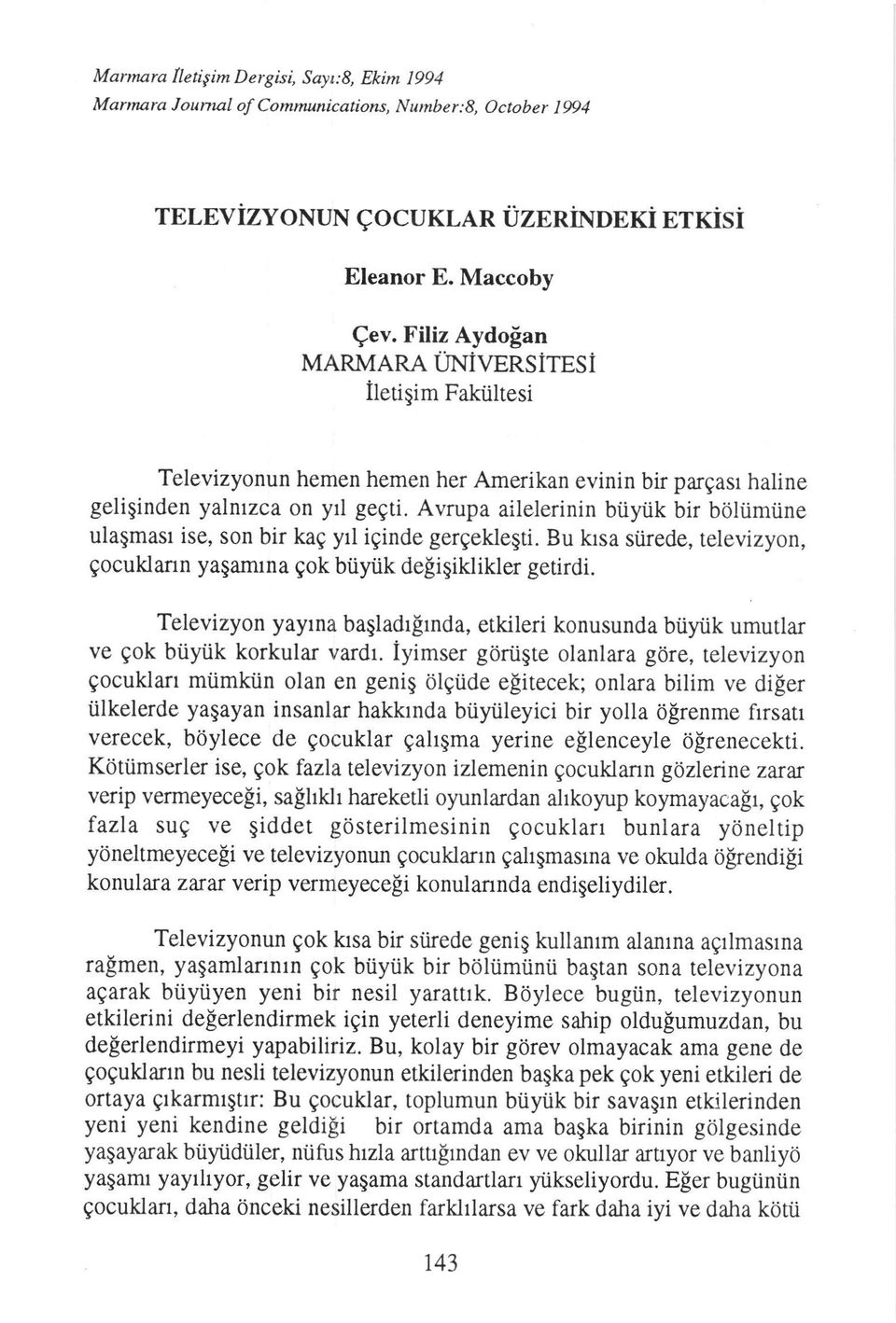 Avrupa ailelerinin biiyiik bir boliimiine ulagmasr ise, son bir kag yrl iginde gergeklegti. Bu krsa stirede, televizyon, gocuklann ya$amrna gok biiyiik defigiklikler gerirdi.