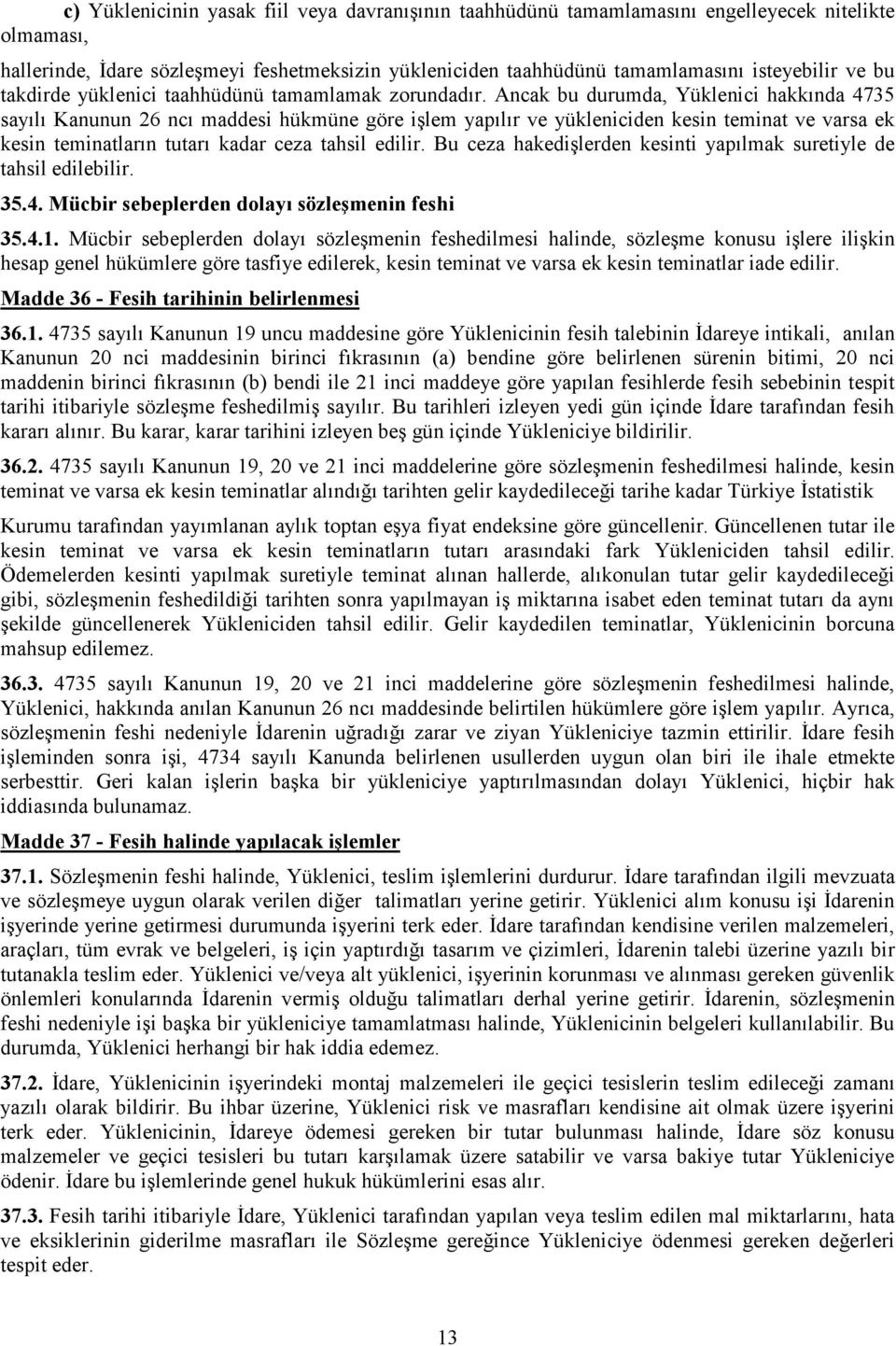 Ancak bu durumda, Yüklenici hakkında 4735 sayılı Kanunun 26 ncı maddesi hükmüne göre işlem yapılır ve yükleniciden kesin teminat ve varsa ek kesin teminatların tutarı kadar ceza tahsil edilir.