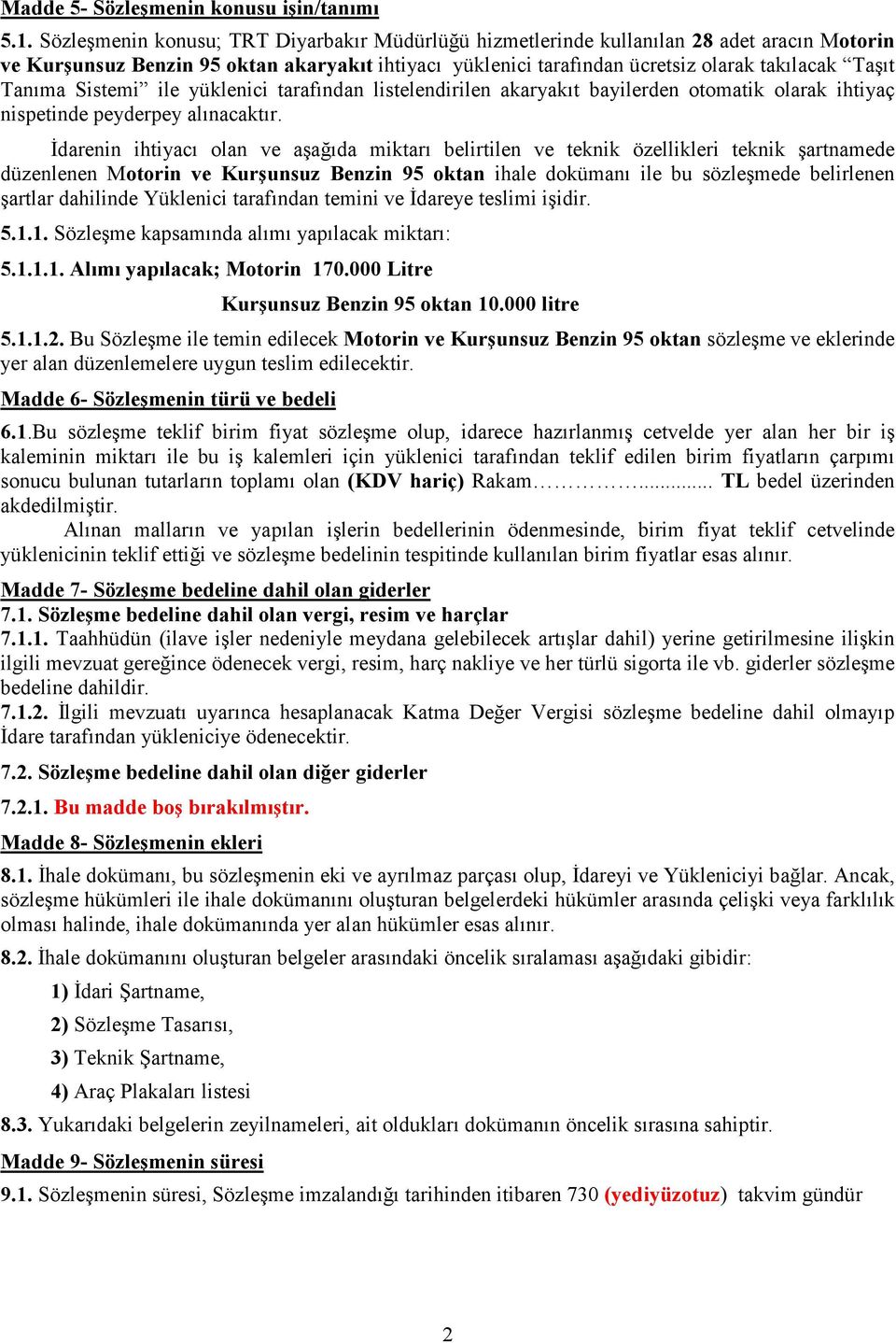 Tanıma Sistemi ile yüklenici tarafından listelendirilen akaryakıt bayilerden otomatik olarak ihtiyaç nispetinde peyderpey alınacaktır.