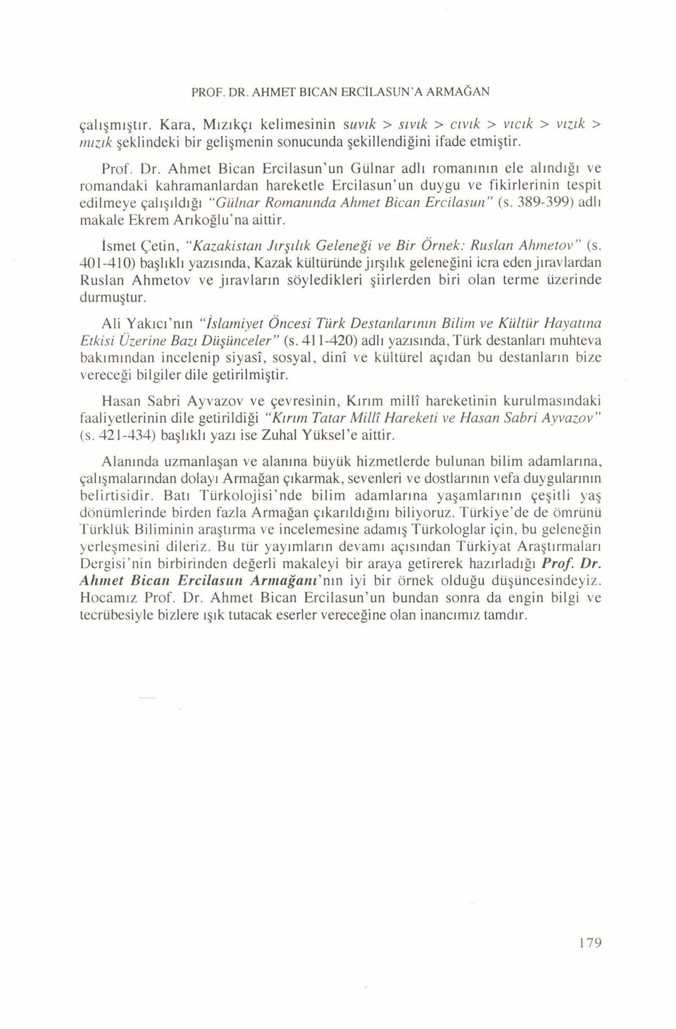 Ercilasun" (s. 389-399) adlı makale Ekrem Arıkoğlu na aittir. İsmet Çetin, "Kazakistan Jırşılık Geleneği ve Bir Örnek: Ruslan A hm etov (s.