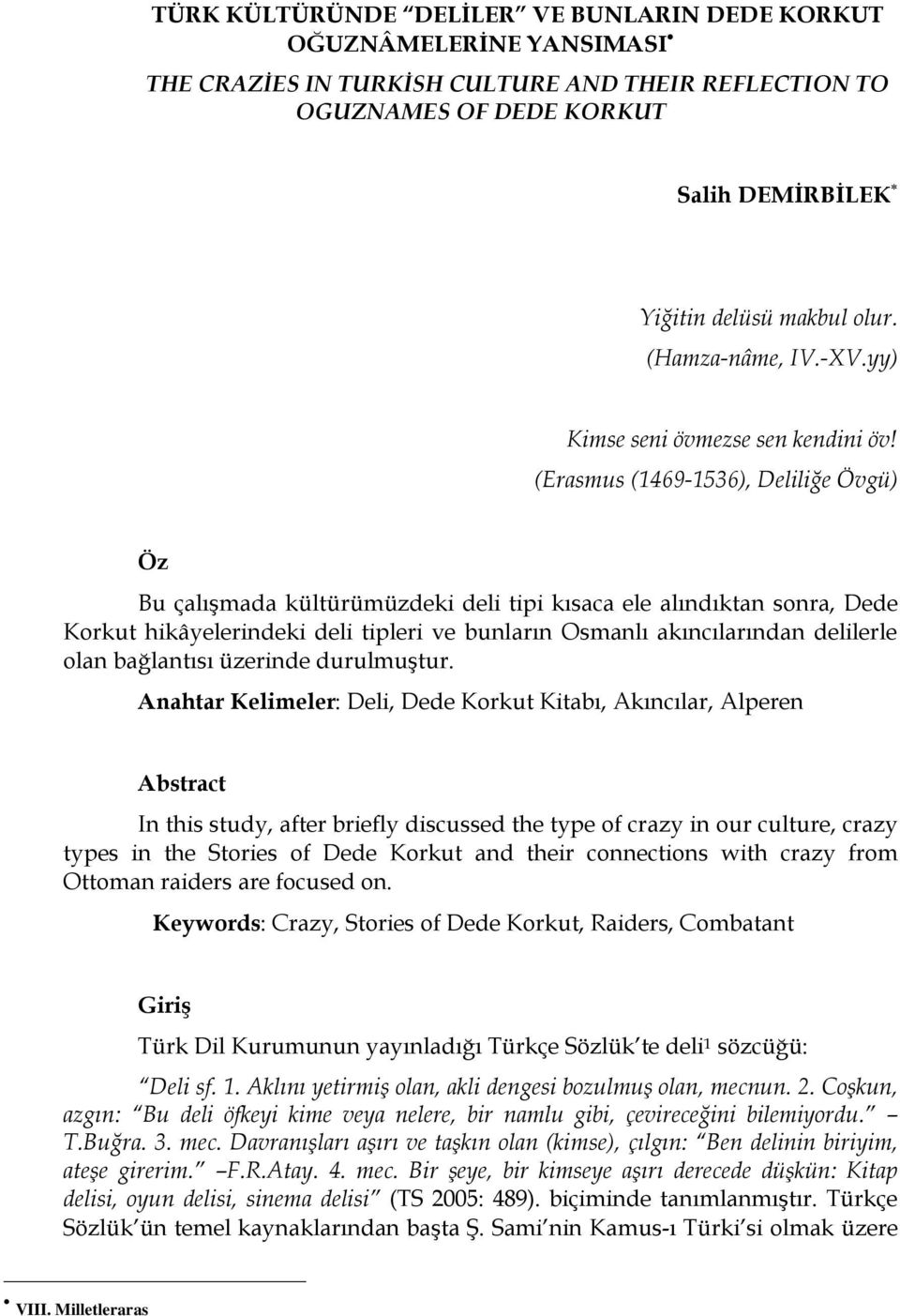 (Erasmus (1469-1536), Deliliğe Övgü) Öz Bu çalışmada kültürümüzdeki deli tipi kısaca ele alındıktan sonra, Dede Korkut hikâyelerindeki deli tipleri ve bunların Osmanlı akıncılarından delilerle olan