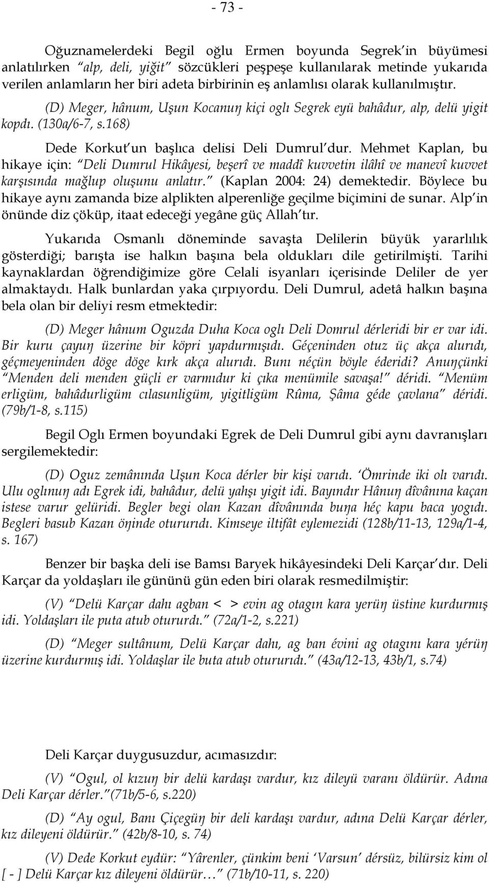 Mehmet Kaplan, bu hikaye için: Deli Dumrul Hikâyesi, beşerî ve maddî kuvvetin ilâhî ve manevî kuvvet karşısında mağlup oluşunu anlatır. (Kaplan 2004: 24) demektedir.