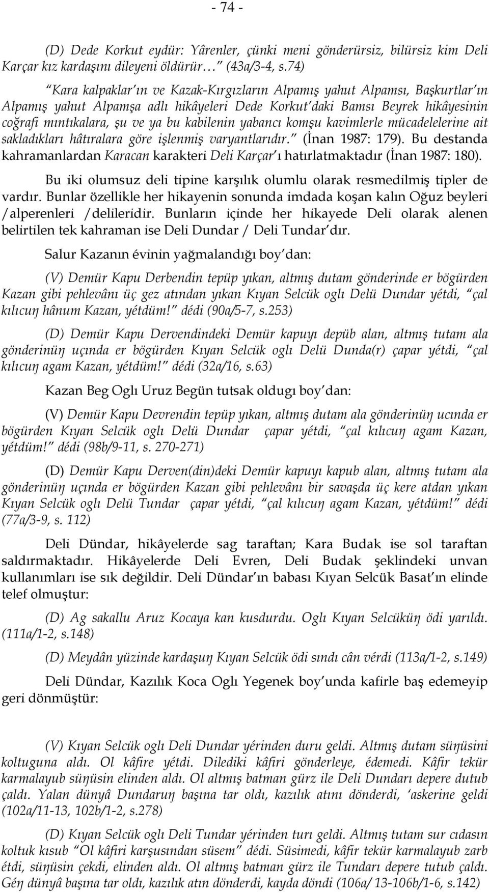 kabilenin yabancı komşu kavimlerle mücadelelerine ait sakladıkları hâtıralara göre işlenmiş varyantlarıdır. (İnan 1987: 179).