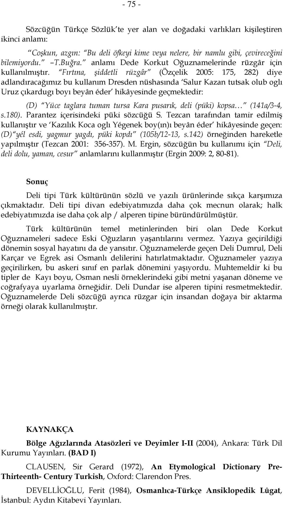 Fırtına, şiddetli rüzgâr (Özçelik 2005: 175, 282) diye adlandıracağımız bu kullanım Dresden nüshasında Salur Kazan tutsak olub oglı Uruz çıkardugı boyı beyân éder hikâyesinde geçmektedir: (D) Yüce