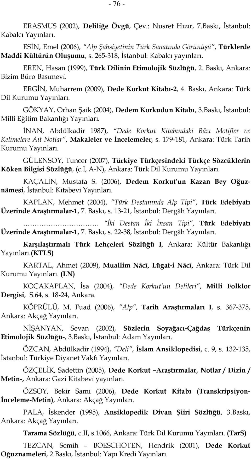 Baskı, Ankara: Türk Dil Kurumu Yayınları. GÖKYAY, Orhan Şaik (2004), Dedem Korkudun Kitabı, 3.Baskı, İstanbul: Milli Eğitim Bakanlığı Yayınları.