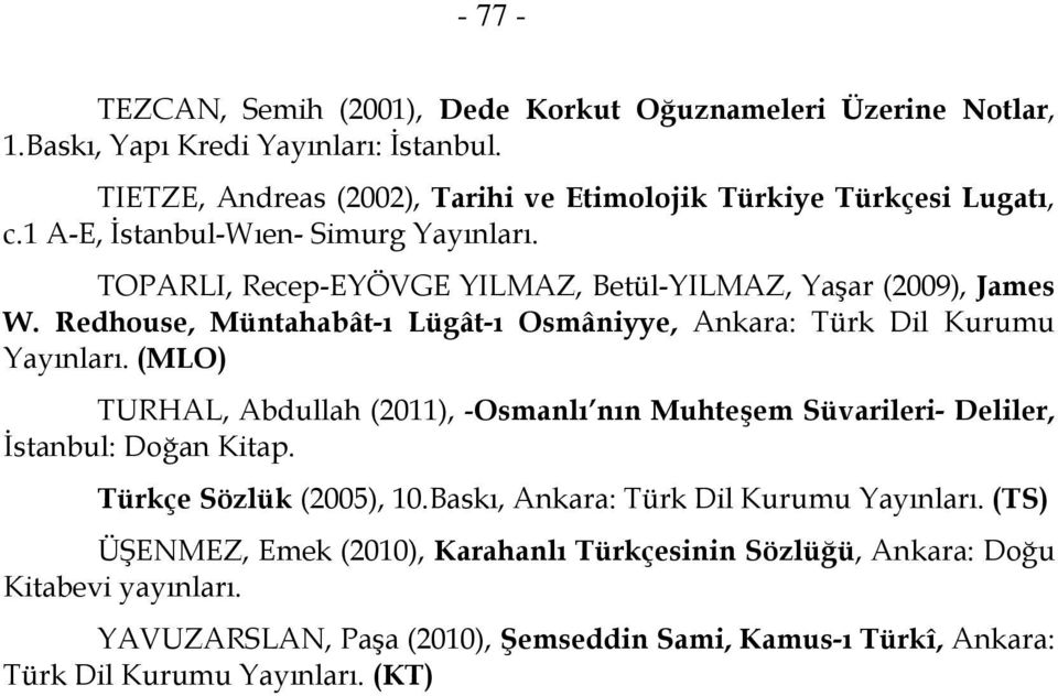 Redhouse, Müntahabât-ı Lügât-ı Osmâniyye, Ankara: Türk Dil Kurumu Yayınları. (MLO) TURHAL, Abdullah (2011), -Osmanlı nın Muhteşem Süvarileri- Deliler, İstanbul: Doğan Kitap.