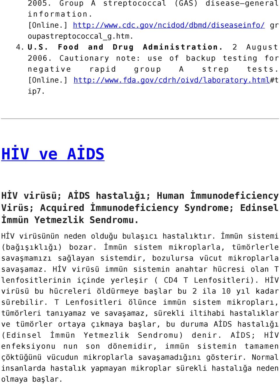 HİV ve AİDS HİV virüsü; AİDS hastalığı; Human İmmunodeficiency Virüs; Acquired İmmunodeficiency Syndrome; Edinsel İmmün Yetmezlik Sendromu. HİV virüsünün neden olduğu bulaşıcı hastalıktır.