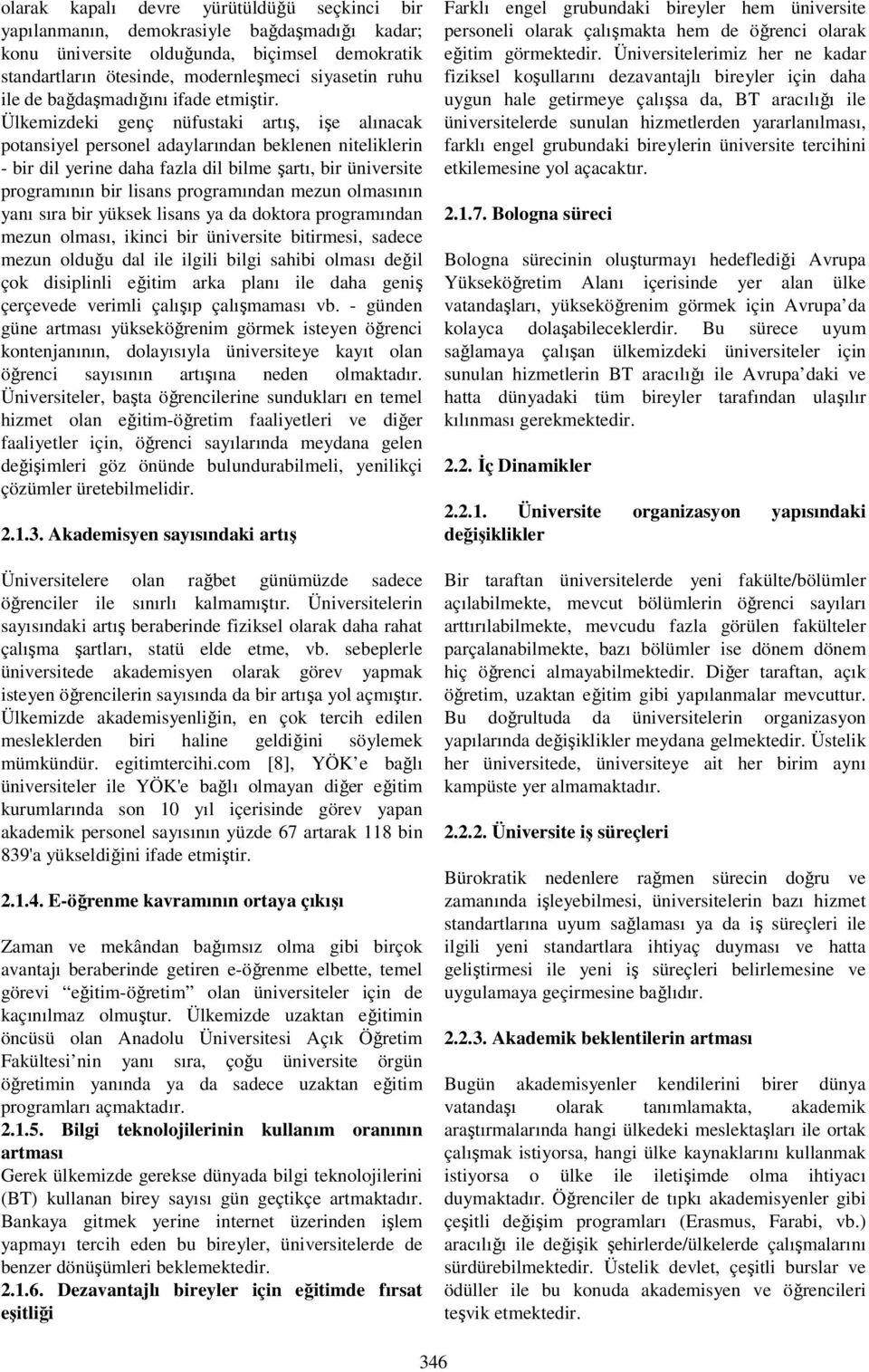 Ülkemizdeki genç nüfustaki artış, işe alınacak potansiyel personel adaylarından beklenen niteliklerin - bir dil yerine daha fazla dil bilme şartı, bir üniversite programının bir lisans programından