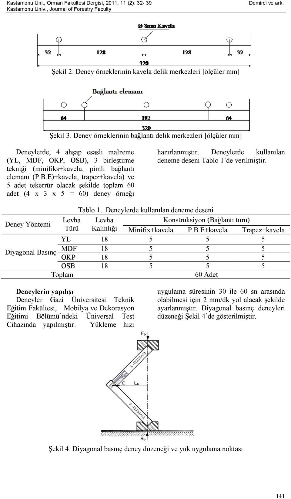 , 3 birleştirme tekniği (minifiks+kavela, pimli bağlantı elemanı (P.B.E)+kavela, trapez+kavela) ve 5 adet tekerrür olacak şekilde toplam 60 adet (4 x 3 x 5 = 60) deney örneği hazırlanmıştır.