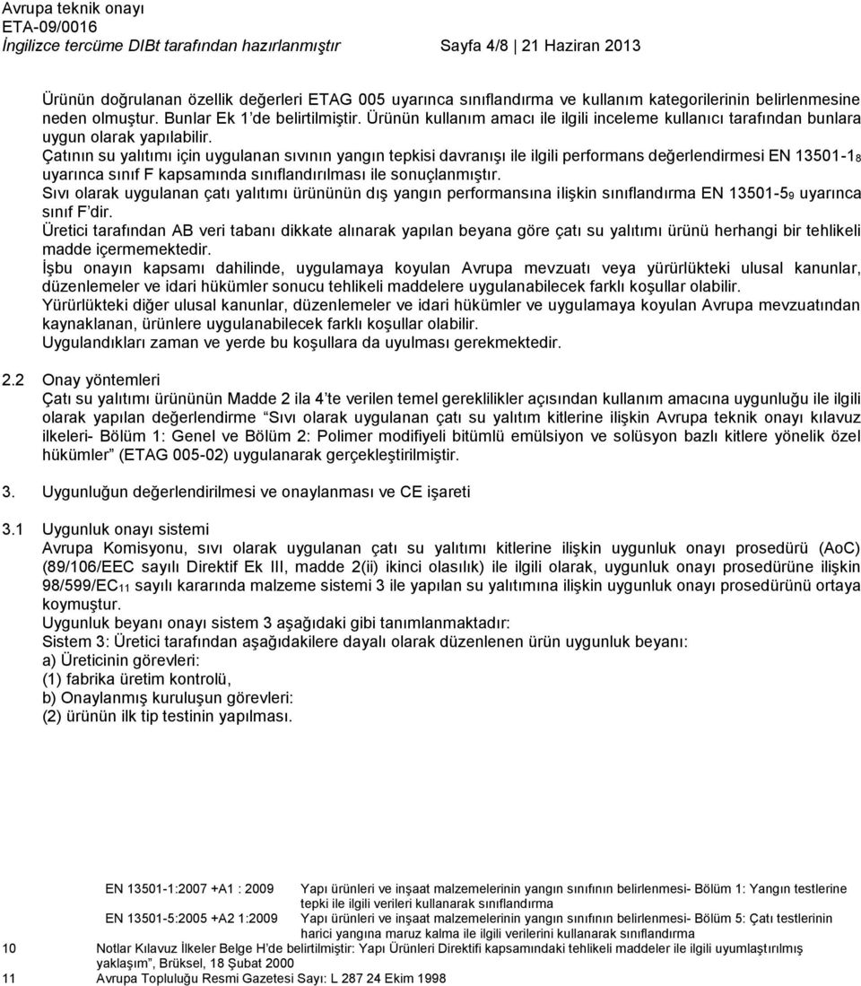 Çatının su yalıtımı için uygulanan sıvının yangın tepkisi davranışı ile ilgili performans değerlendirmesi EN 13501-18 uyarınca sınıf F kapsamında sınıflandırılması ile sonuçlanmıştır.