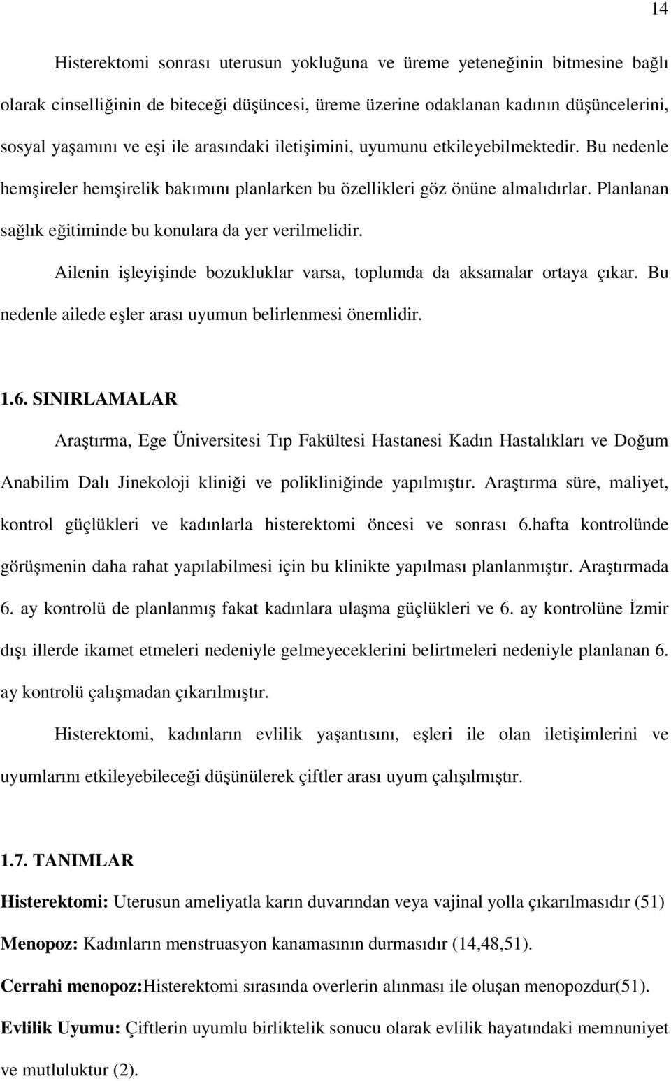 Planlanan sağlık eğitiminde bu konulara da yer verilmelidir. Ailenin işleyişinde bozukluklar varsa, toplumda da aksamalar ortaya çıkar. Bu nedenle ailede eşler arası uyumun belirlenmesi önemlidir. 1.