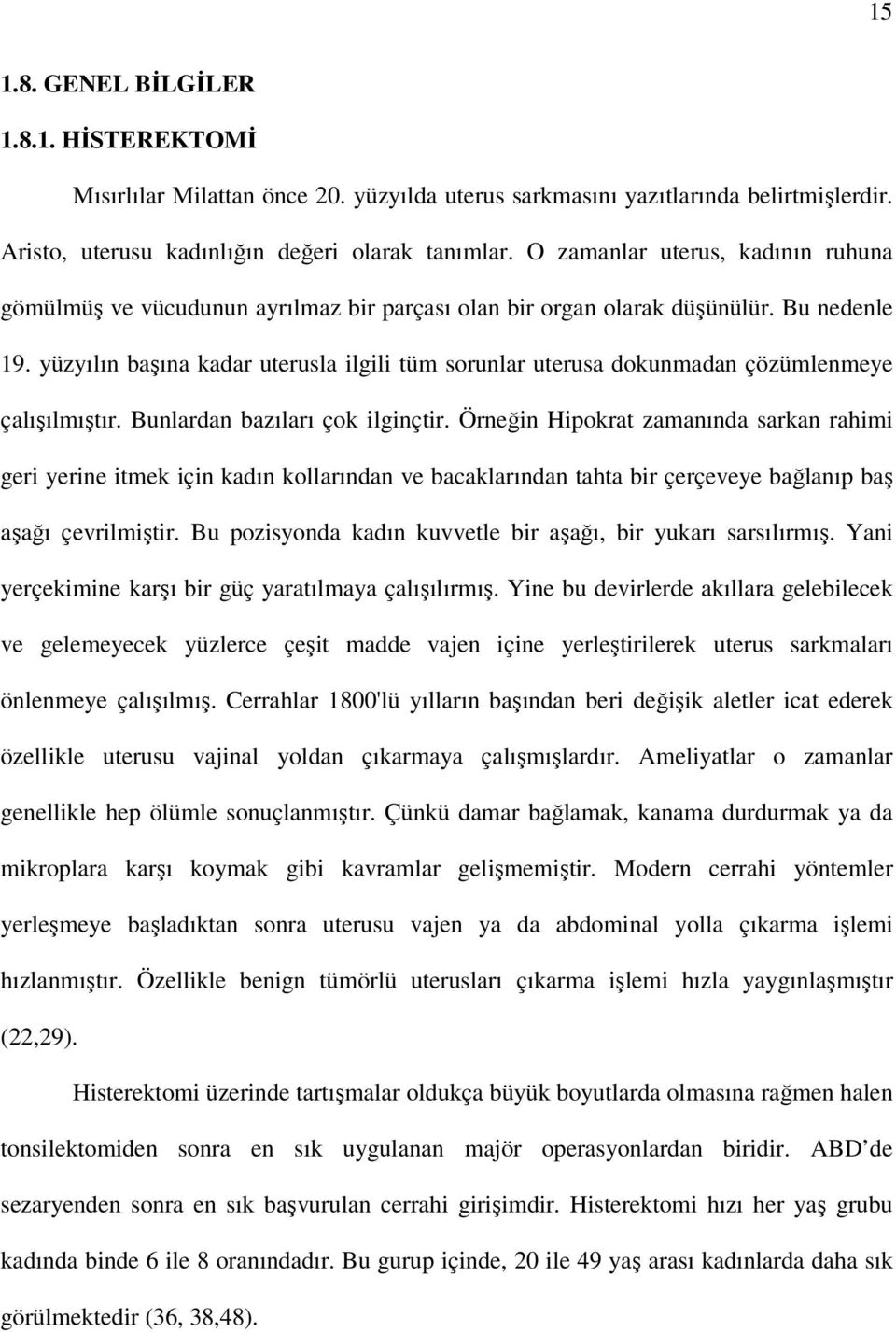 yüzyılın başına kadar uterusla ilgili tüm sorunlar uterusa dokunmadan çözümlenmeye çalışılmıştır. Bunlardan bazıları çok ilginçtir.