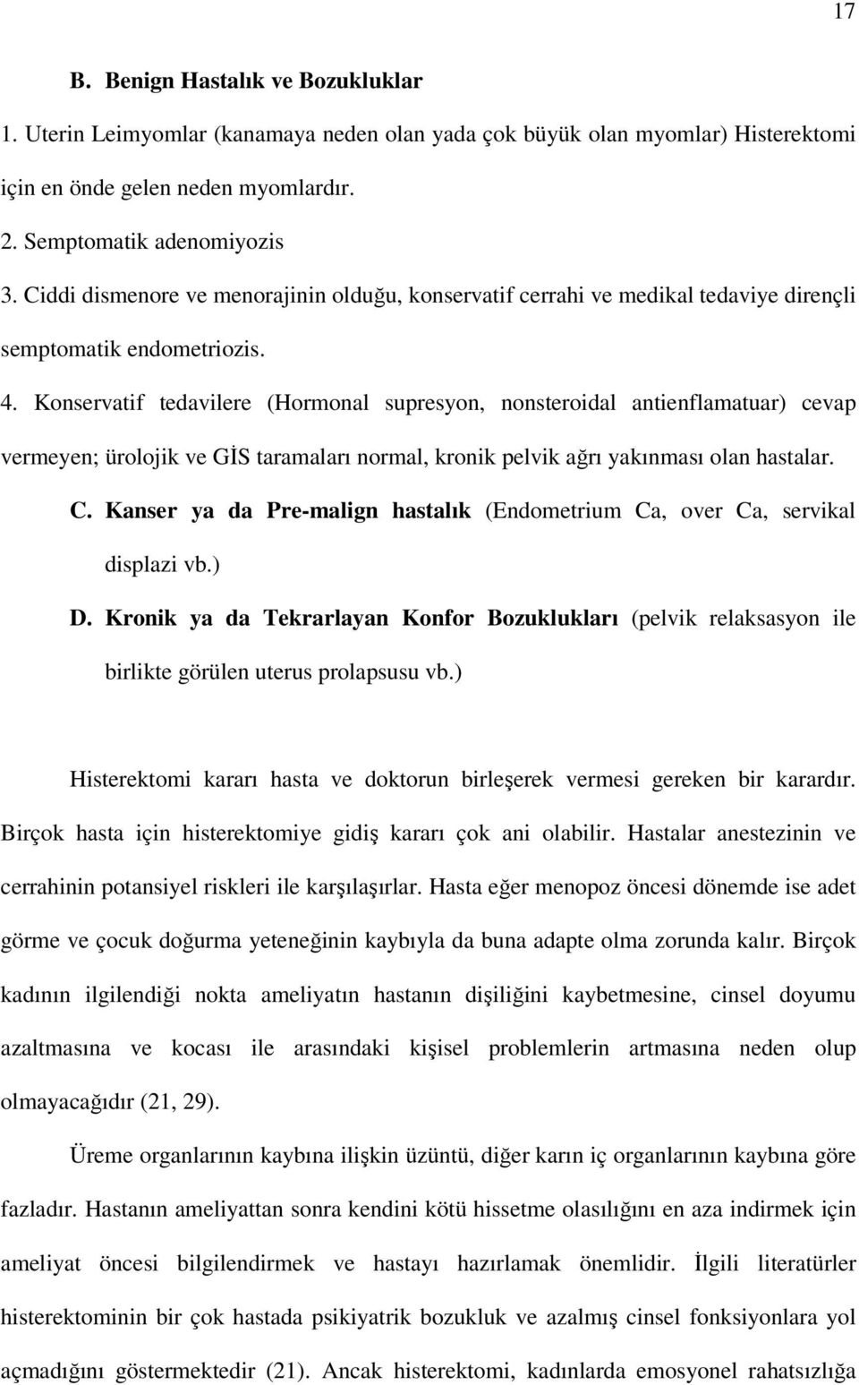 Konservatif tedavilere (Hormonal supresyon, nonsteroidal antienflamatuar) cevap vermeyen; ürolojik ve GİS taramaları normal, kronik pelvik ağrı yakınması olan hastalar. C.