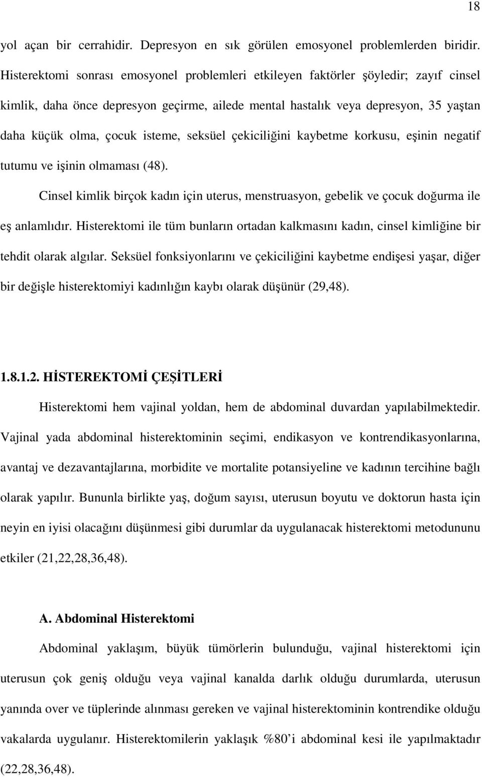 isteme, seksüel çekiciliğini kaybetme korkusu, eşinin negatif tutumu ve işinin olmaması (48). Cinsel kimlik birçok kadın için uterus, menstruasyon, gebelik ve çocuk doğurma ile eş anlamlıdır.