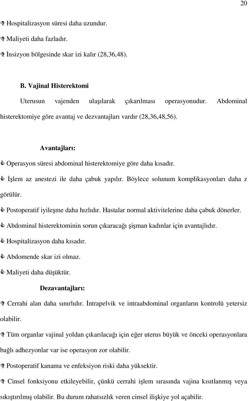 Böylece solunum komplikasyonları daha z görülür. Postoperatif iyileşme daha hızlıdır. Hastalar normal aktivitelerine daha çabuk dönerler.