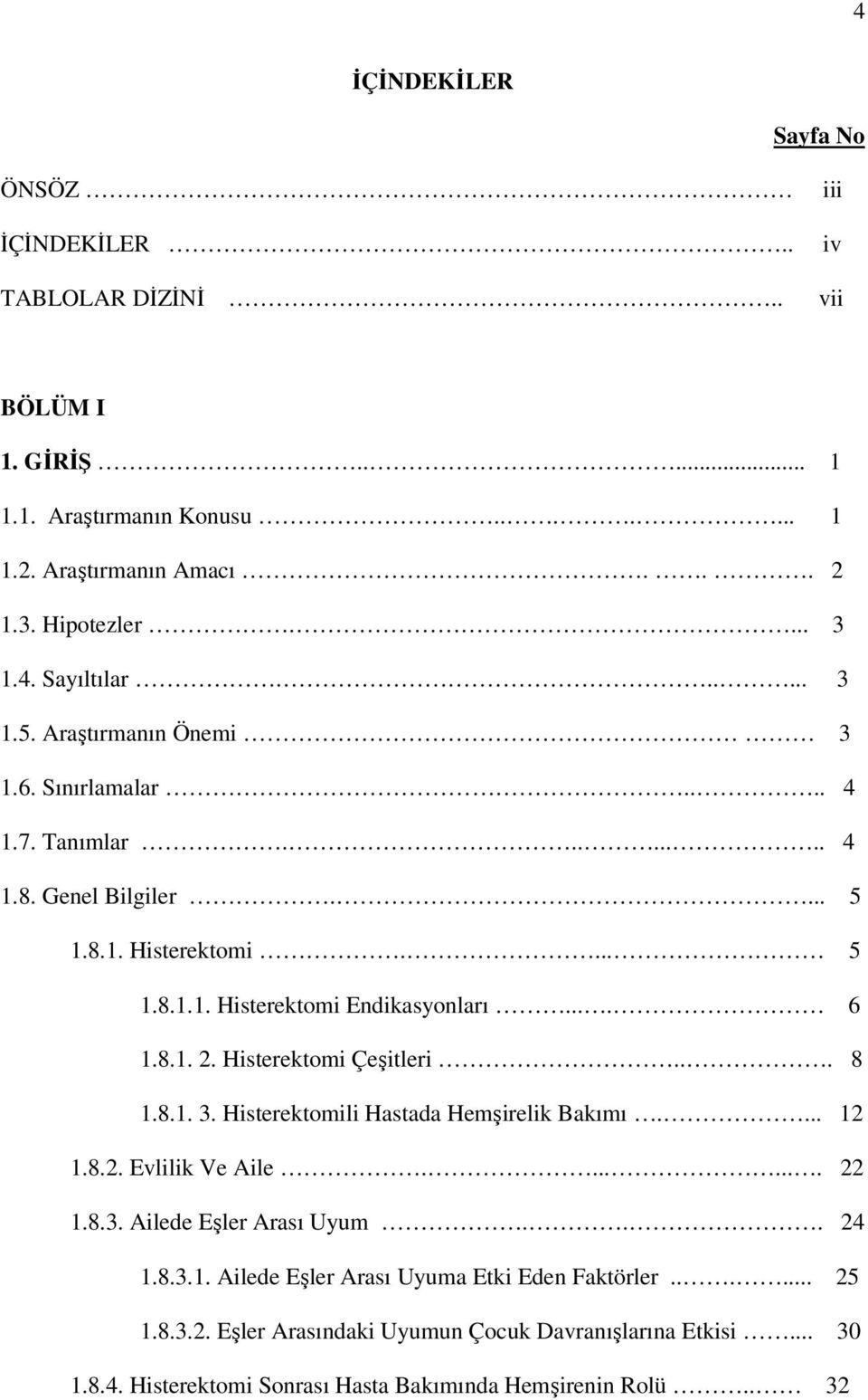 ... 6 1.8.1. 2. Histerektomi Çeşitleri... 8 1.8.1. 3. Histerektomili Hastada Hemşirelik Bakımı.... 12 1.8.2. Evlilik Ve Aile........ 22 1.8.3. Ailede Eşler Arası Uyum... 24 1.8.3.1. Ailede Eşler Arası Uyuma Etki Eden Faktörler.