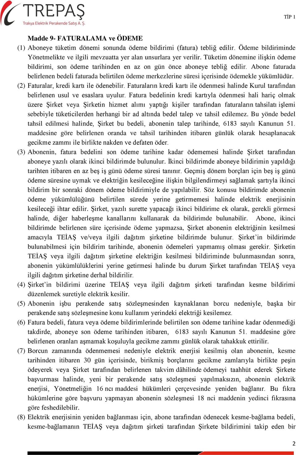 Abone faturada belirlenen bedeli faturada belirtilen ödeme merkezlerine süresi içerisinde ödemekle yükümlüdür. (2) Faturalar, kredi kartı ile ödenebilir.