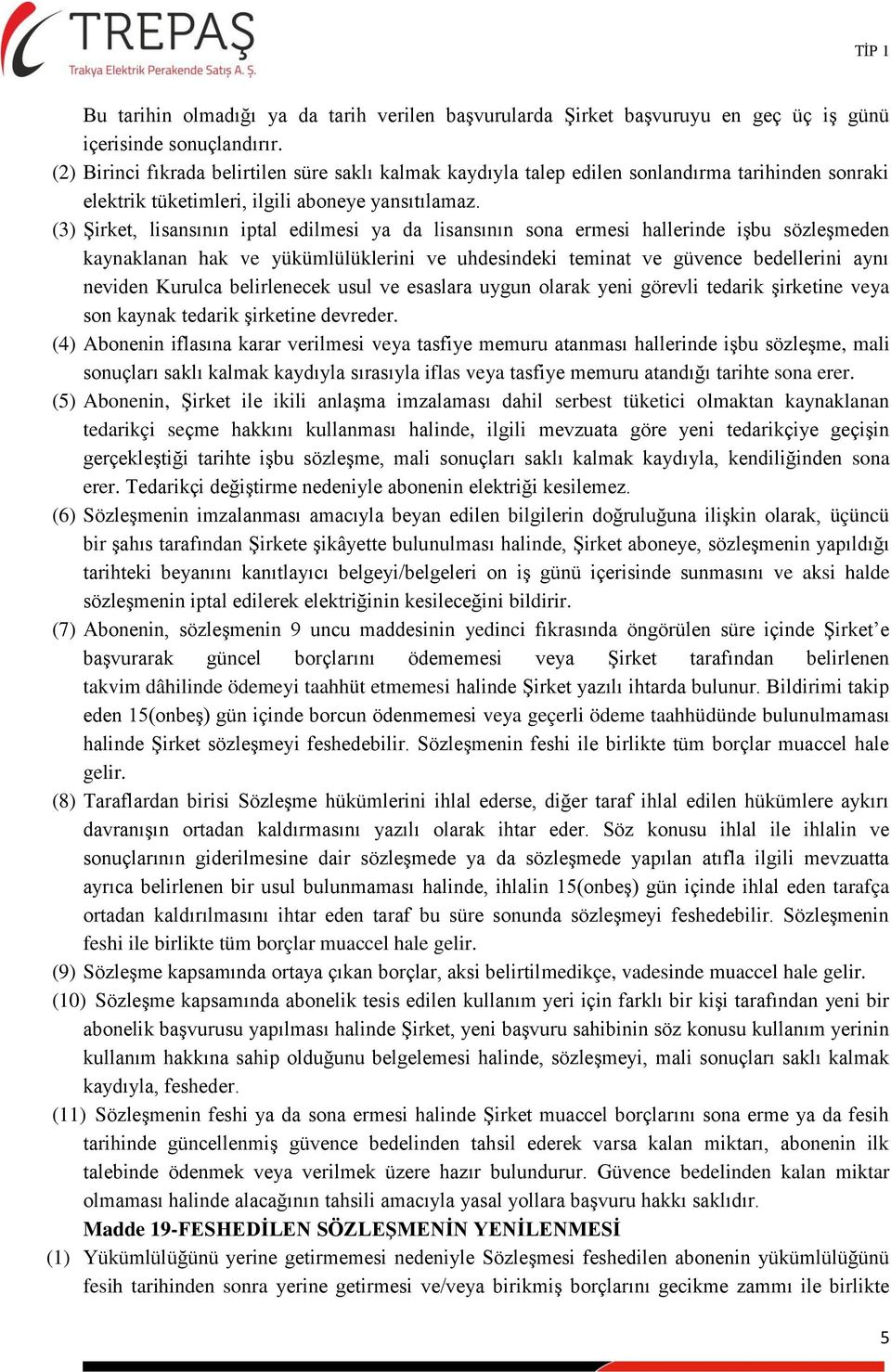 (3) Şirket, lisansının iptal edilmesi ya da lisansının sona ermesi hallerinde işbu sözleşmeden kaynaklanan hak ve yükümlülüklerini ve uhdesindeki teminat ve güvence bedellerini aynı neviden Kurulca