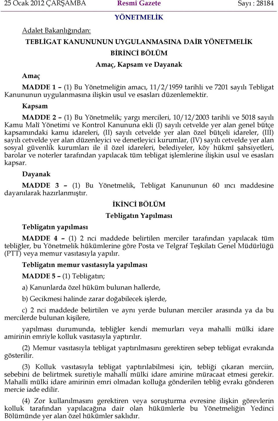 Kapsam MADDE 2 (1) Bu Yönetmelik; yargı mercileri, 10/12/2003 tarihli ve 5018 sayılı Kamu Malî Yönetimi ve Kontrol Kanununa ekli (I) sayılı cetvelde yer alan genel bütçe kapsamındaki kamu idareleri,