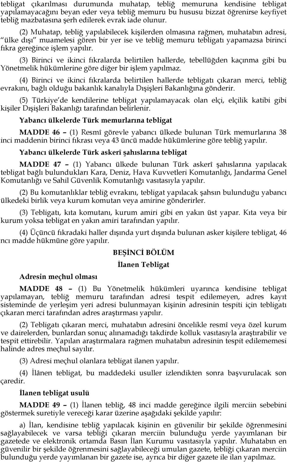 (2) Muhatap, tebliğ yapılabilecek kişilerden olmasına rağmen, muhatabın adresi, ülke dışı muamelesi gören bir yer ise ve tebliğ memuru tebligatı yapamazsa birinci fıkra gereğince işlem yapılır.