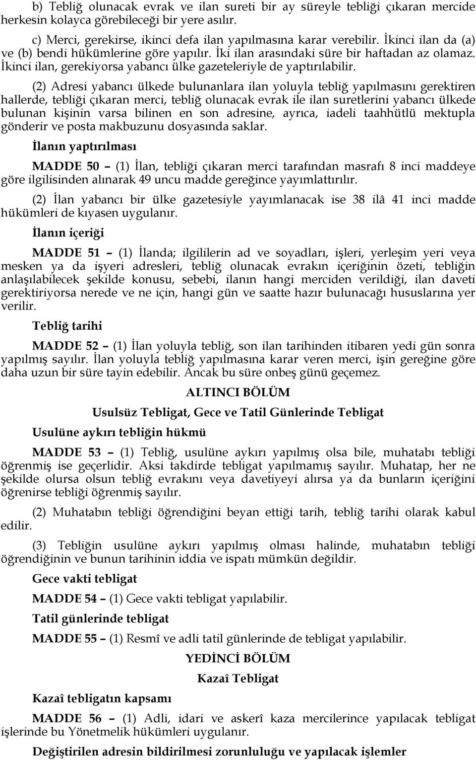 (2) Adresi yabancı ülkede bulunanlara ilan yoluyla tebliğ yapılmasını gerektiren hallerde, tebliği çıkaran merci, tebliğ olunacak evrak ile ilan suretlerini yabancı ülkede bulunan kişinin varsa