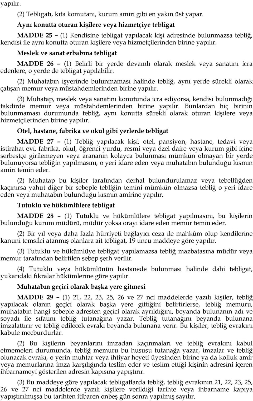 yapılır. Meslek ve sanat erbabına tebligat MADDE 26 (1) Belirli bir yerde devamlı olarak meslek veya sanatını icra edenlere, o yerde de tebligat yapılabilir.