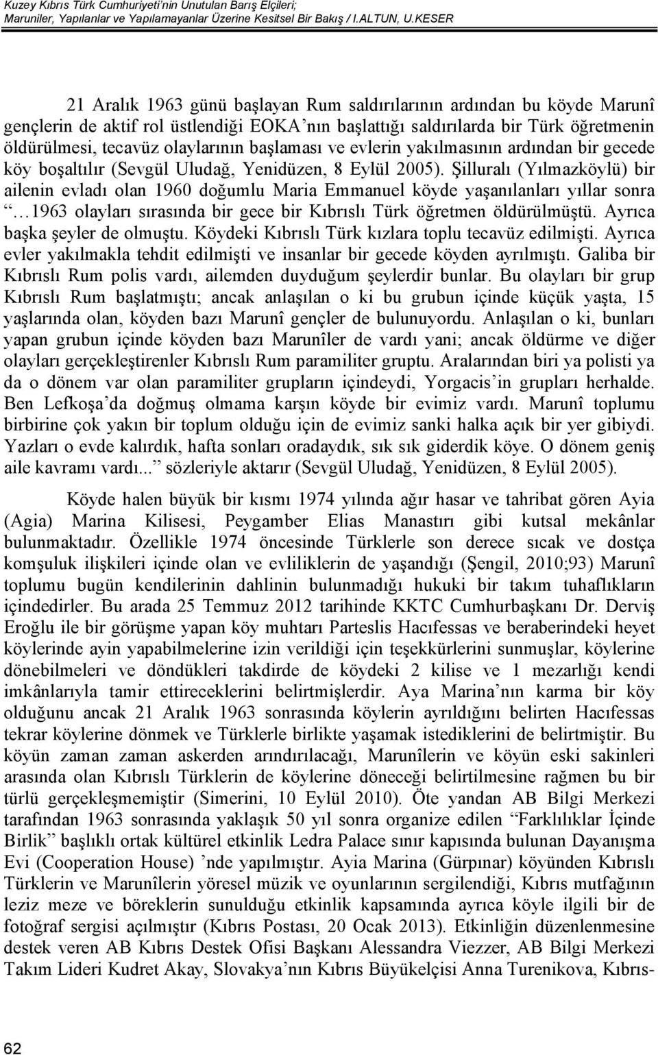 başlaması ve evlerin yakılmasının ardından bir gecede köy boşaltılır (Sevgül Uludağ, Yenidüzen, 8 Eylül 2005).