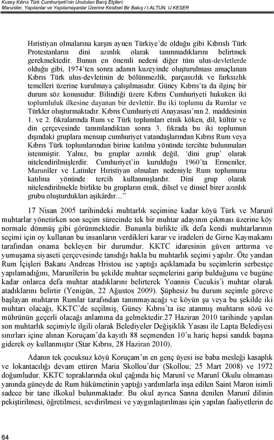 Bunun en önemli nedeni diğer tüm ulus-devletlerde olduğu gibi, 1974 ten sonra adanın kuzeyinde oluşturulması amaçlanan Kıbrıs Türk ulus-devletinin de bölünmezlik, parçasızlık ve farksızlık temelleri