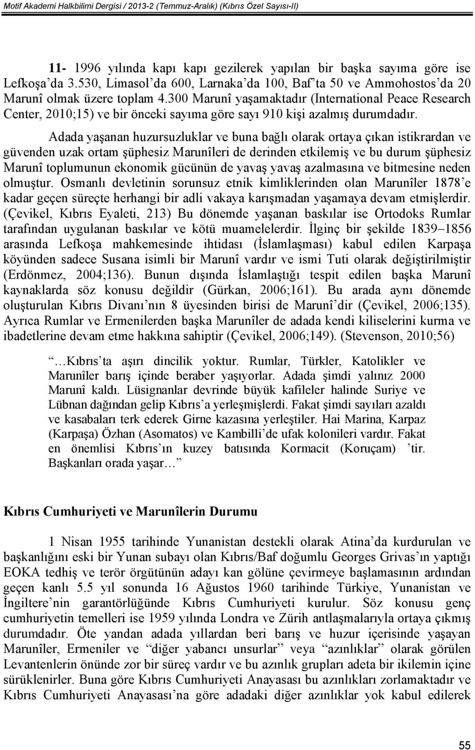 300 Marunî yaşamaktadır (International Peace Research Center, 2010;15) ve bir önceki sayıma göre sayı 910 kişi azalmış durumdadır.