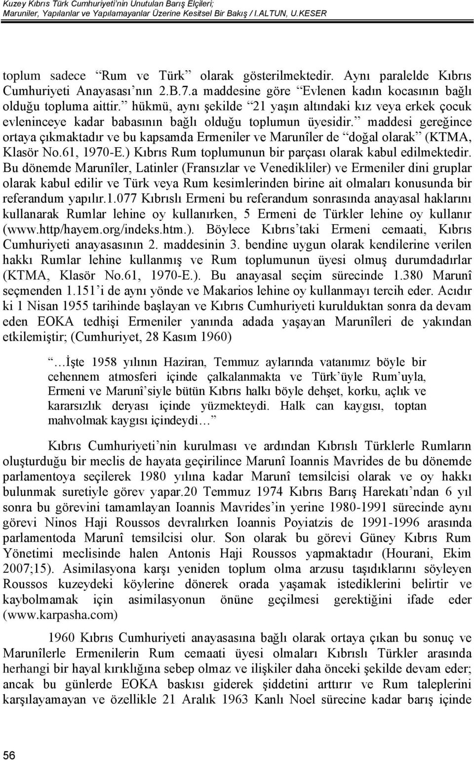 hükmü, aynı şekilde 21 yaşın altındaki kız veya erkek çocuk evleninceye kadar babasının bağlı olduğu toplumun üyesidir.