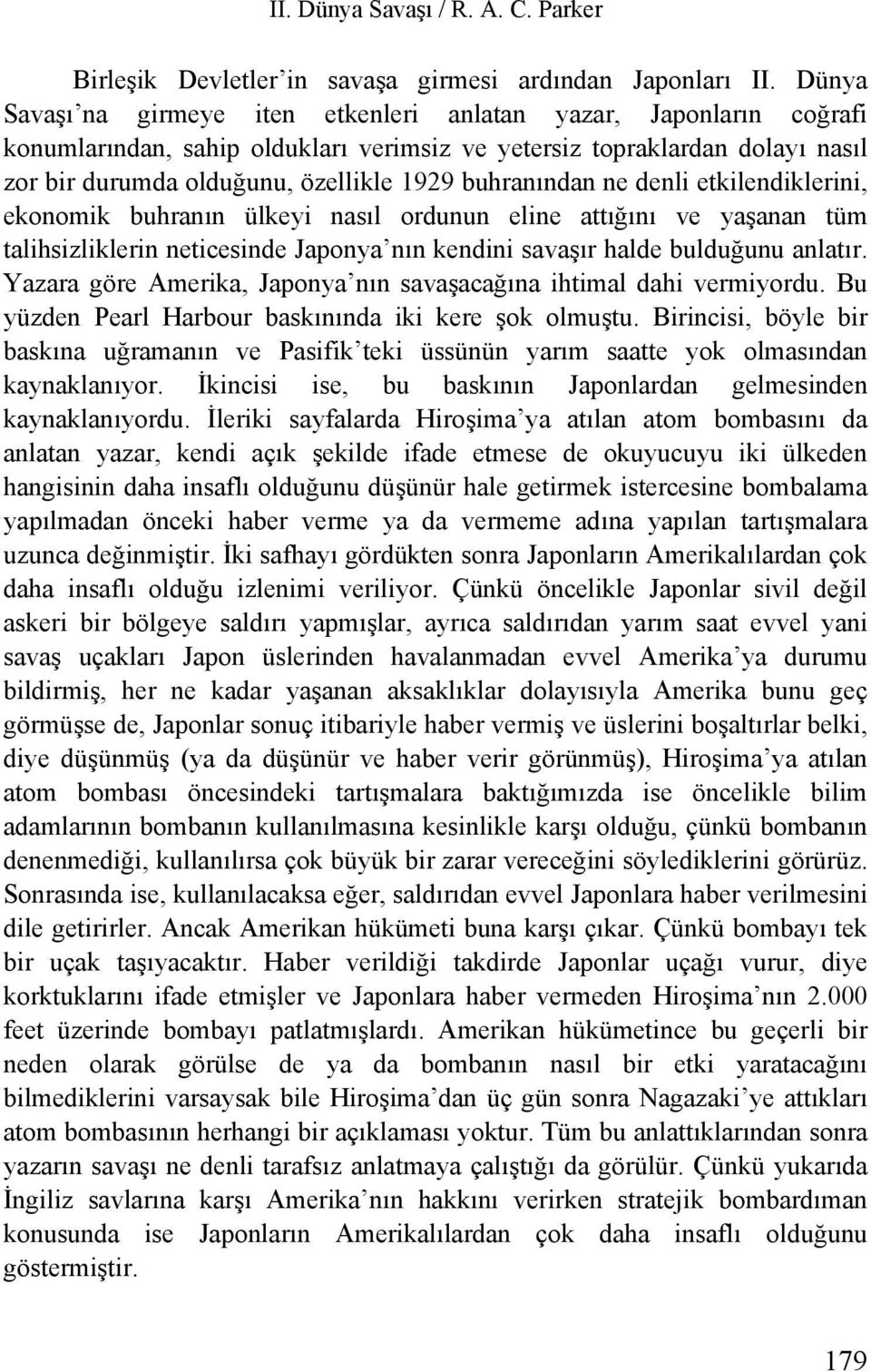 buhranından ne denli etkilendiklerini, ekonomik buhranın ülkeyi nasıl ordunun eline attığını ve yaşanan tüm talihsizliklerin neticesinde Japonya nın kendini savaşır halde bulduğunu anlatır.