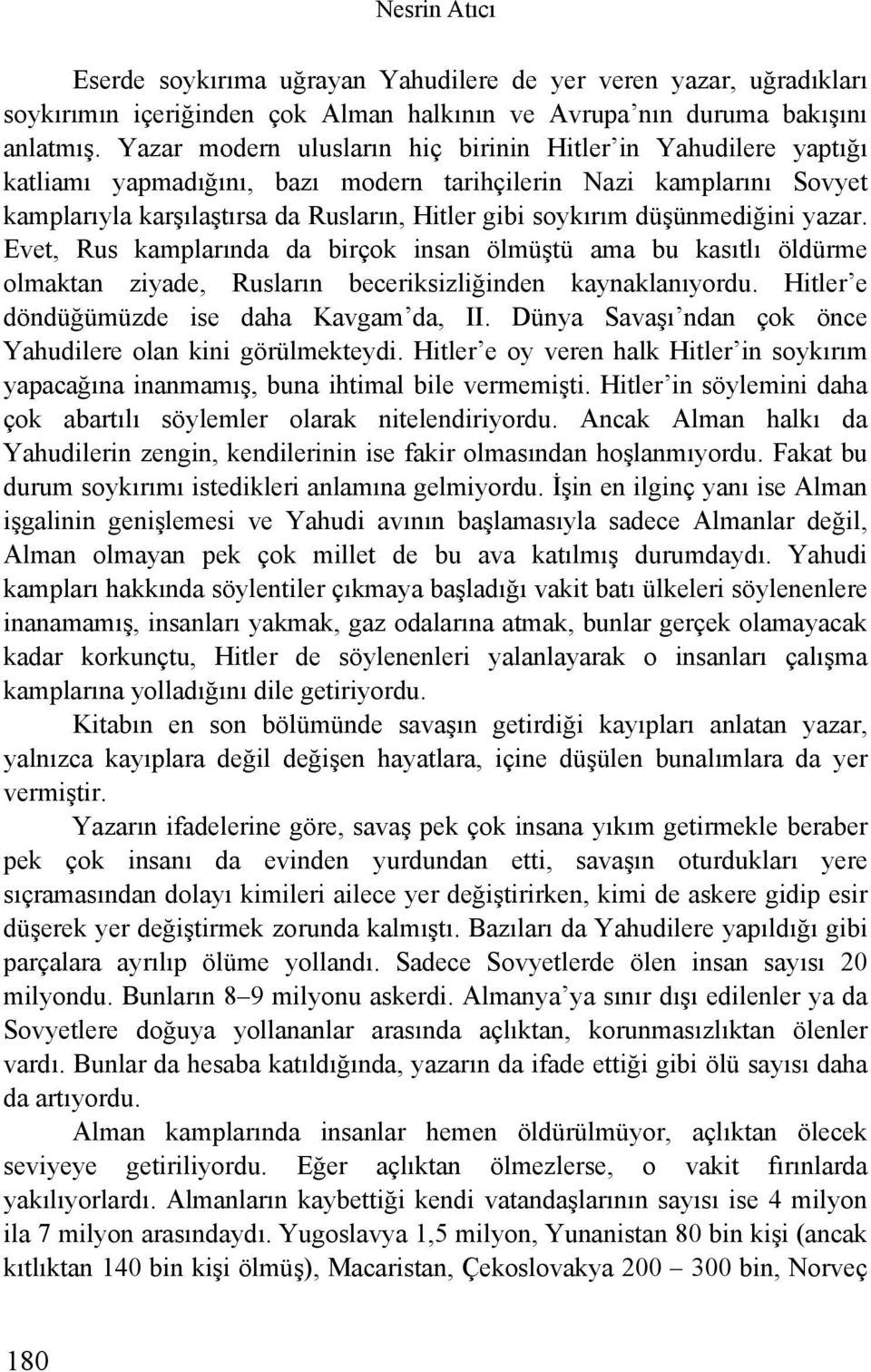 düşünmediğini yazar. Evet, Rus kamplarında da birçok insan ölmüştü ama bu kasıtlı öldürme olmaktan ziyade, Rusların beceriksizliğinden kaynaklanıyordu. Hitler e döndüğümüzde ise daha Kavgam da, II.