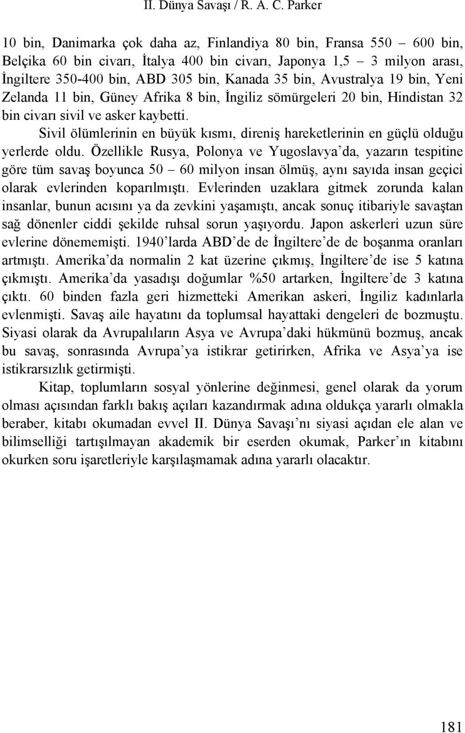 bin, Avustralya 19 bin, Yeni Zelanda 11 bin, Güney Afrika 8 bin, İngiliz sömürgeleri 20 bin, Hindistan 32 bin civarı sivil ve asker kaybetti.