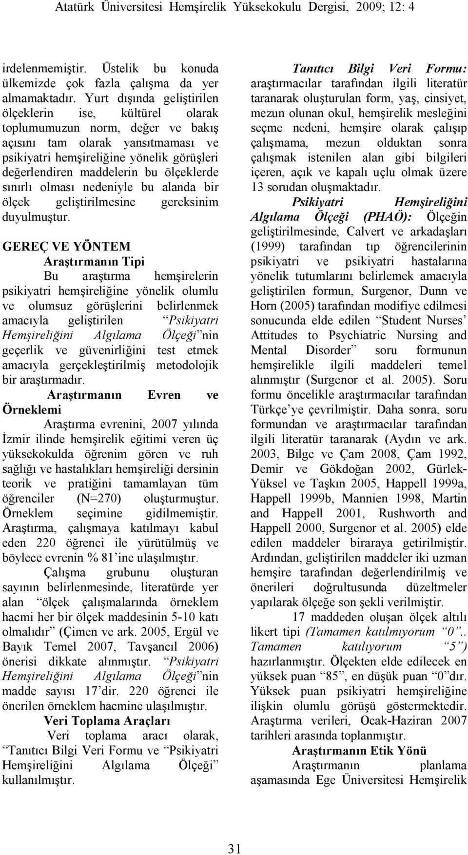 ölçeklerde sınırlı olması nedeniyle bu alanda bir ölçek geliştirilmesine gereksinim duyulmuştur.