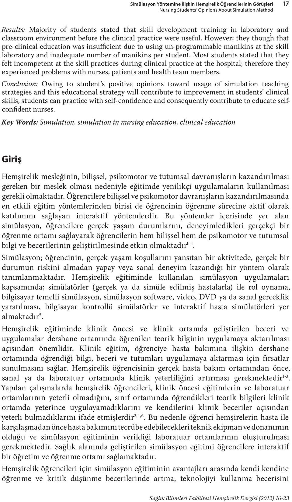 However; they though that pre-clinical education was insufficient due to using un-programmable manikins at the skill laboratory and inadequate number of manikins per student.