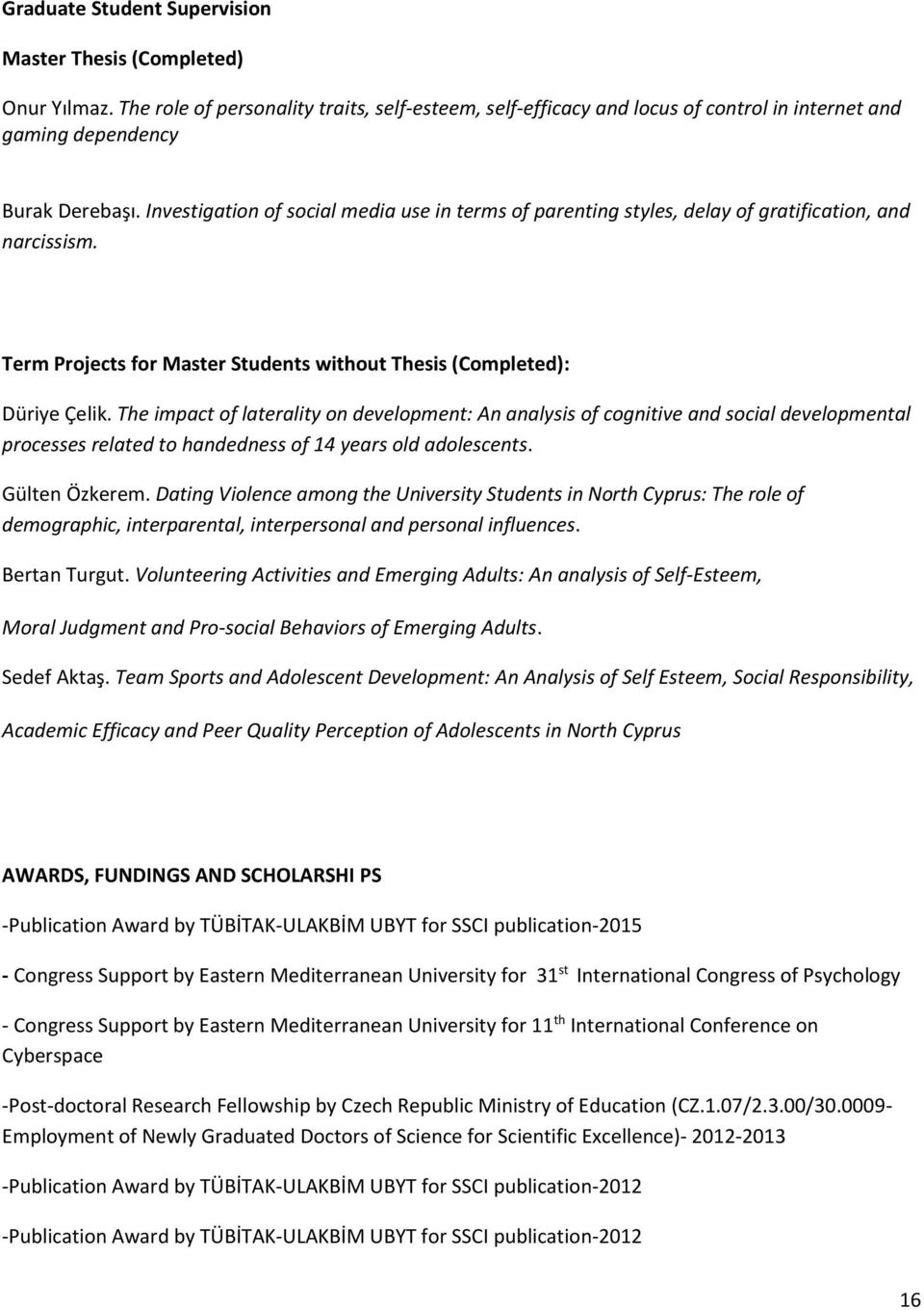 The impact of laterality on development: An analysis of cognitive and social developmental processes related to handedness of 14 years old adolescents. Gülten Özkerem.