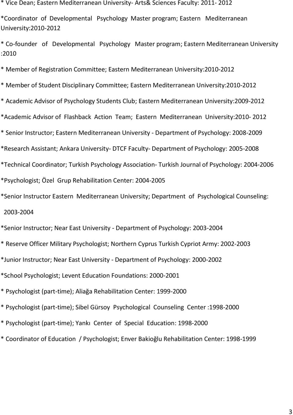 Committee; Eastern Mediterranean University:2010-2012 * Academic Advisor of Psychology Students Club; Eastern Mediterranean University:2009-2012 *Academic Advisor of Flashback Action Team; Eastern