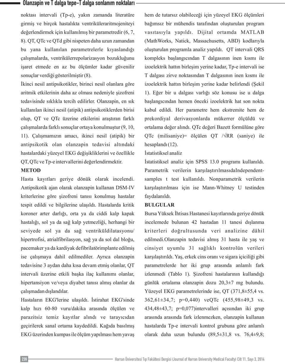 sonuçlar verdiği gösterilmiştir (8). İkinci nesil antipsikotikler, birinci nesil olanlara göre aritmik etkilerinin daha az olması nedeniyle şizofreni tedavisinde sıklıkla tercih edilirler.