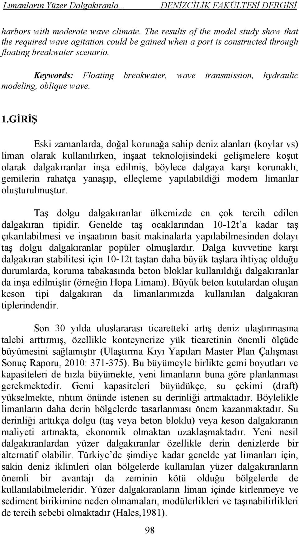 GİRİŞ Eski zamanlarda, doğal korunağa sahip deniz alanları (koylar vs) liman olarak kullanılırken, inşaat teknolojisindeki gelişmelere koşut olarak dalgakıranlar inşa edilmiş, böylece dalgaya karşı