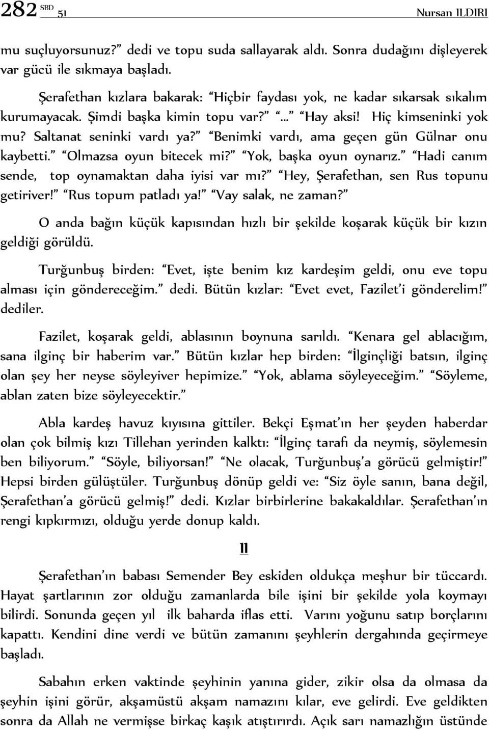 Benimki vardı, ama geçen gün Gülnar onu kaybetti. Olmazsa oyun bitecek mi? Yok, başka oyun oynarız. Hadi canım sende, top oynamaktan daha iyisi var mı? Hey, Şerafethan, sen Rus topunu getiriver!