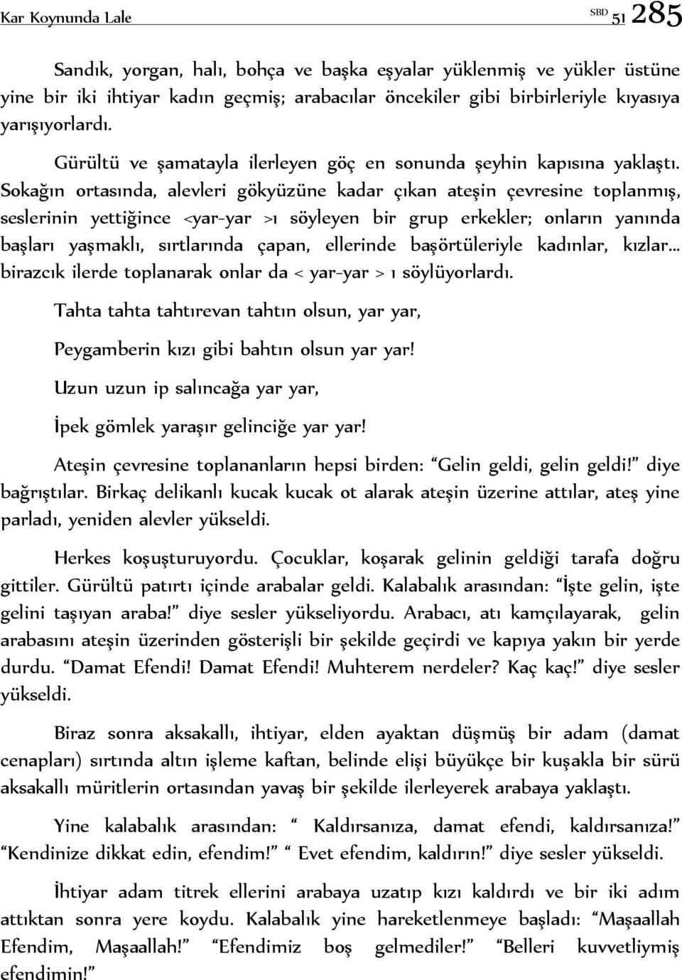 Sokağın ortasında, alevleri gökyüzüne kadar çıkan ateşin çevresine toplanmış, seslerinin yettiğince <yar-yar >ı söyleyen bir grup erkekler; onların yanında başları yaşmaklı, sırtlarında çapan,