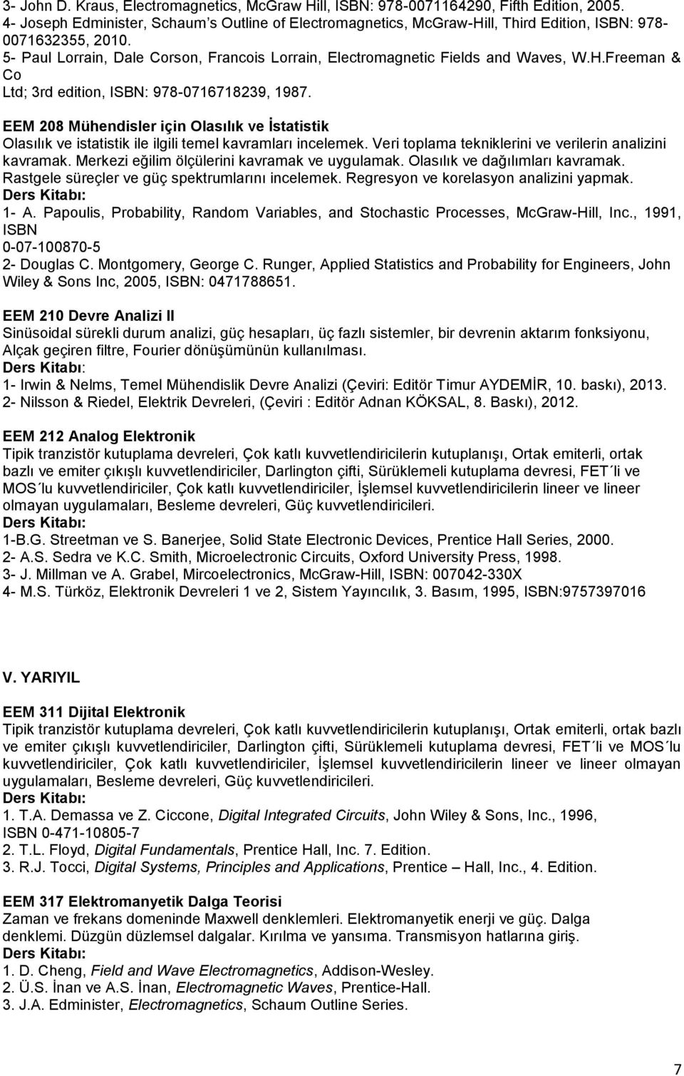 H.Freeman & Co Ltd; 3rd edition, ISBN: 978-0716718239, 1987. EEM 208 Mühendisler için Olasılık ve Ġstatistik Olasılık ve istatistik ile ilgili temel kavramları incelemek.