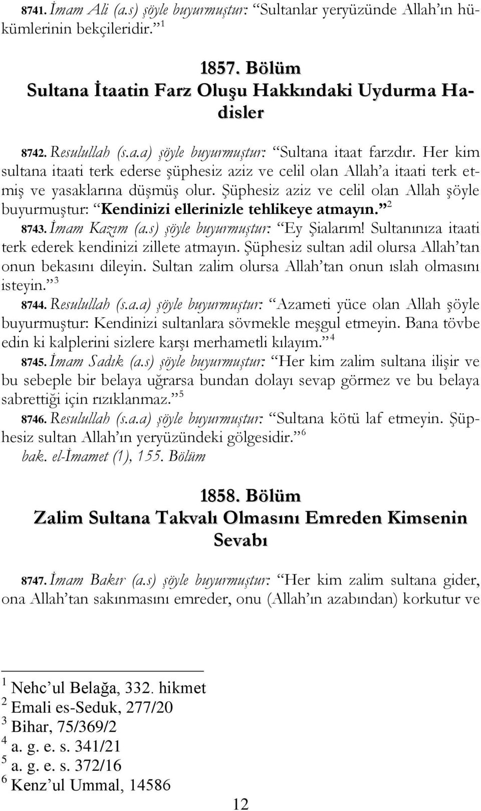 Şüphesiz aziz ve celil olan Allah şöyle buyurmuştur: Kendinizi ellerinizle tehlikeye atmayın. 2 8743. İmam Kazım (a.s) şöyle buyurmuştur: Ey Şialarım!