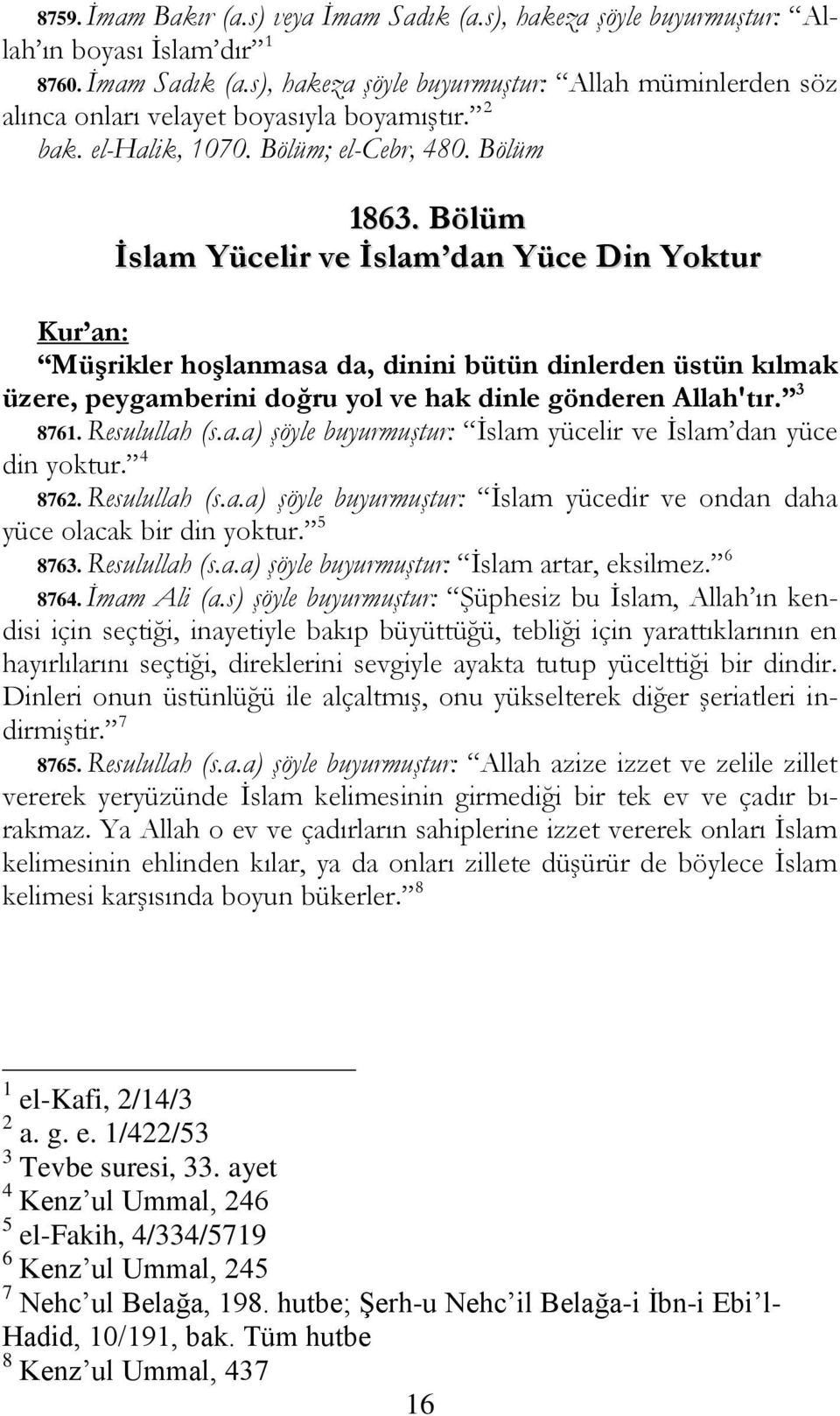 Bölüm İslam Yücelir ve İslam dan Yüce Din Yoktur Kur an: Müşrikler hoşlanmasa da, dinini bütün dinlerden üstün kılmak üzere, peygamberini doğru yol ve hak dinle gönderen Allah'tır. 3 8761.