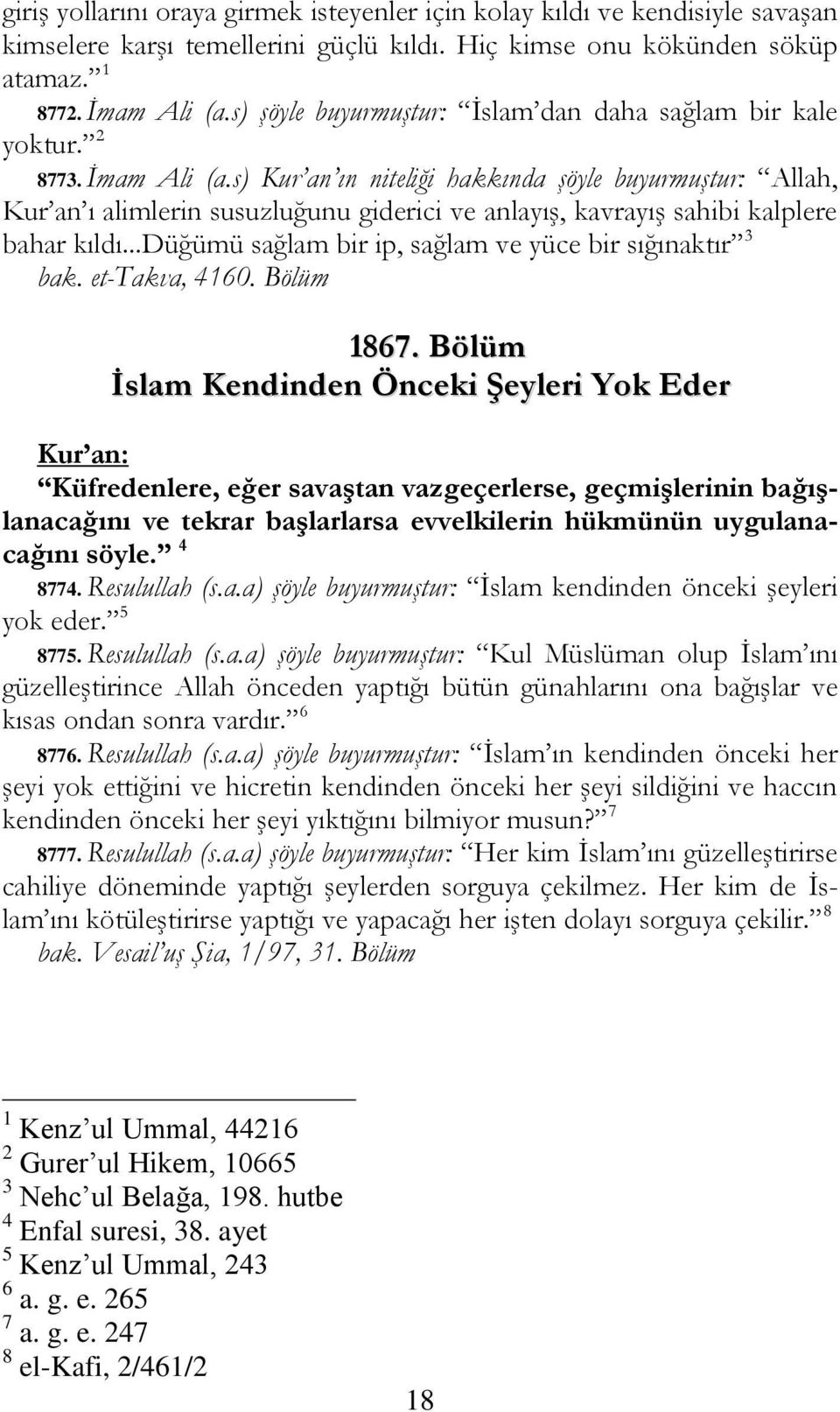 s) Kur an ın niteliği hakkında şöyle buyurmuştur: Allah, Kur an ı alimlerin susuzluğunu giderici ve anlayış, kavrayış sahibi kalplere bahar kıldı.