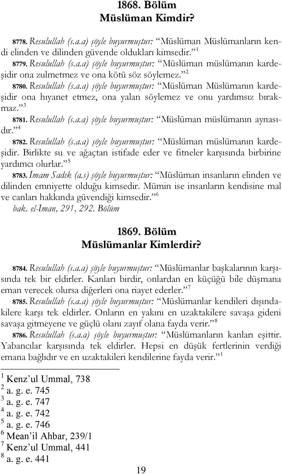 4 8782. Resulullah (s.a.a) şöyle buyurmuştur: Müslüman müslümanın kardeşidir. Birlikte su ve ağaçtan istifade eder ve fitneler karşısında birbirine yardımcı olurlar. 5 8783. İmam Sadık (a.