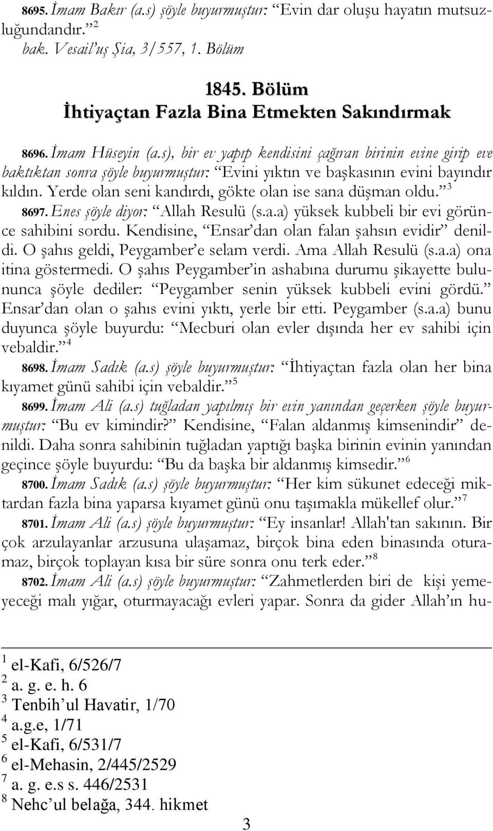 Yerde olan seni kandırdı, gökte olan ise sana düşman oldu. 3 8697. Enes şöyle diyor: Allah Resulü (s.a.a) yüksek kubbeli bir evi görünce sahibini sordu.